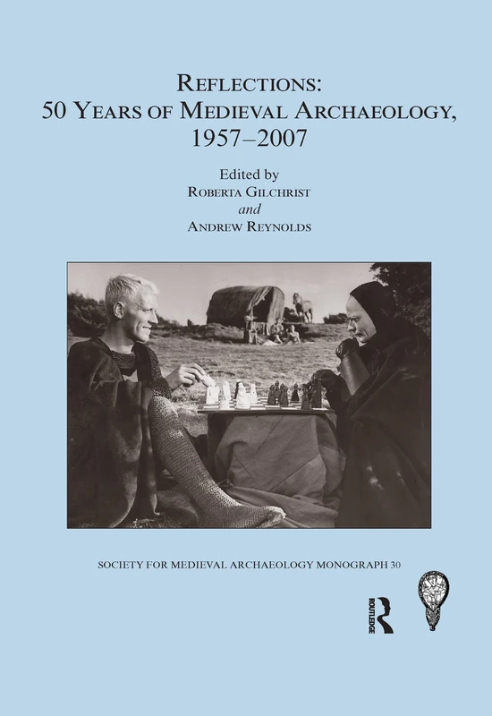 Reflections: 50 Years of Medieval Archaeology, 1957-2007: No. 30: 50 Years of Medieval Archaeology, 1957-2007 (The Society for Medieval Archaeology Monographs)