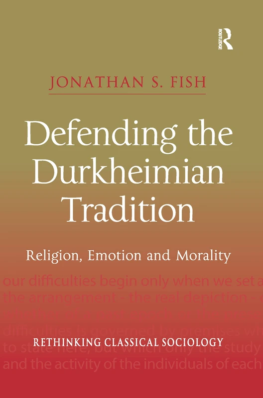 Defending the Durkheimian Tradition: Religion, Emotion and Morality (Rethinking Classical Sociology)