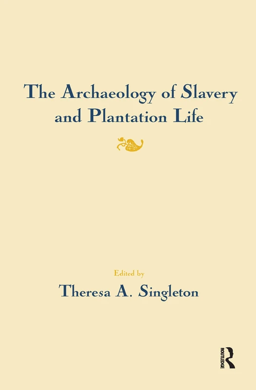 The Archaeology of Slavery and Plantation Life