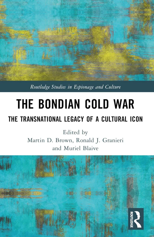 The Bondian Cold War: The Transnational Legacy of a Cultural Icon (Routledge Studies in Espionage and Culture)