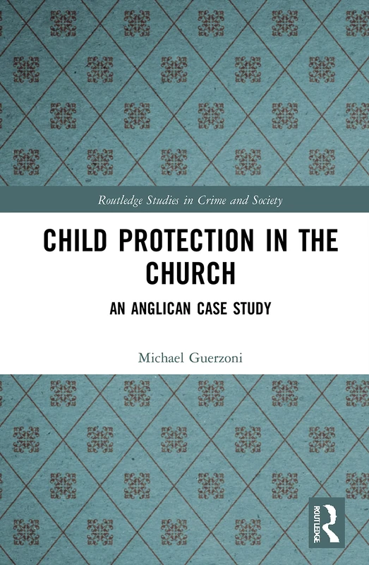 Child Protection in the Church: An Anglican Case Study (Routledge Studies in Crime and Society)