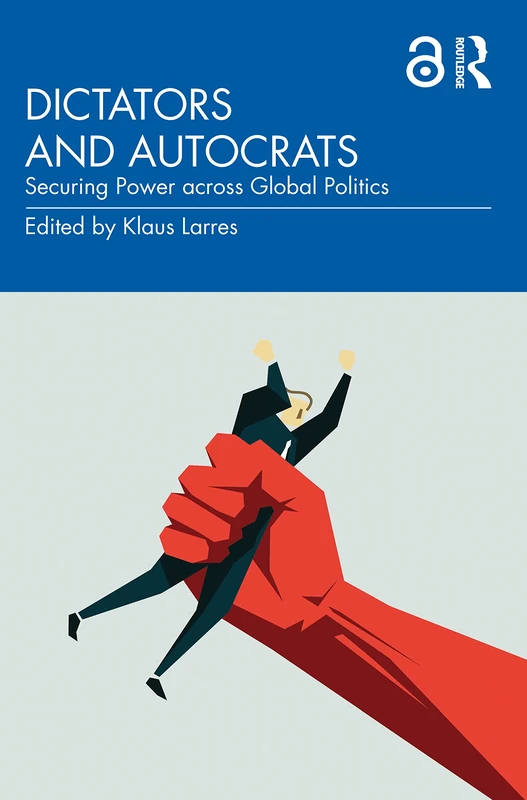 Dictators and Autocrats: Securing Power across Global Politics