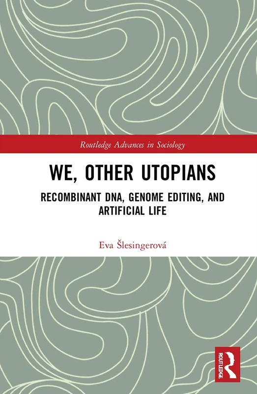 We, Other Utopians: Recombinant DNA, Genome Editing, and Artificial Life (Routledge Advances in Sociology) - Image 1