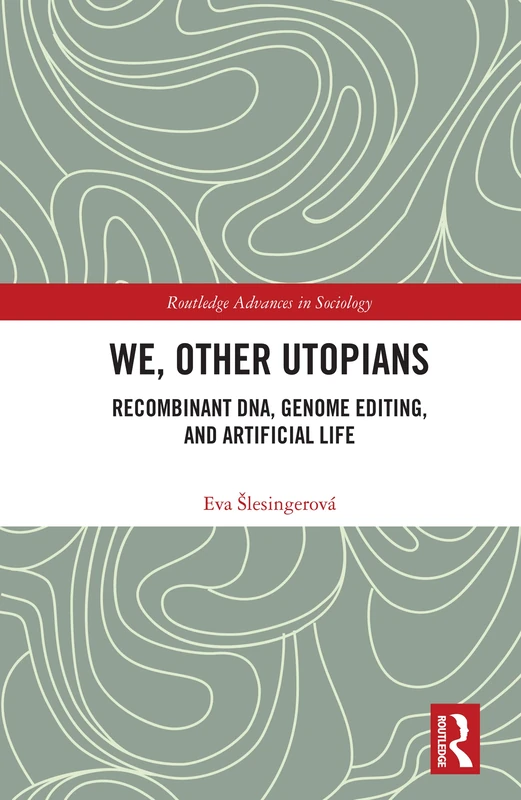 We, Other Utopians: Recombinant DNA, Genome Editing, and Artificial Life (Routledge Advances in Sociology)