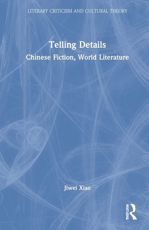Telling Details: Chinese Fiction, World Literature (Literary Criticism and Cultural Theory)