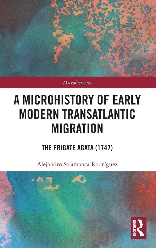 A Microhistory of Early Modern Transatlantic Migration: The Frigate Agata (1747) (Microhistories)