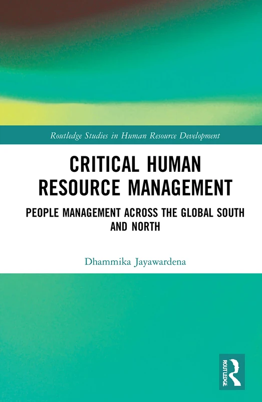 Critical Human Resource Management: People Management Across the Global South and North (Routledge Studies in Human Resource Development)