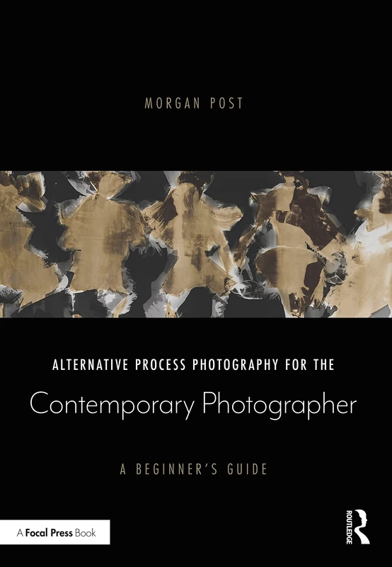 Alternative Process Photography for the Contemporary Photographer: A Beginner's Guide