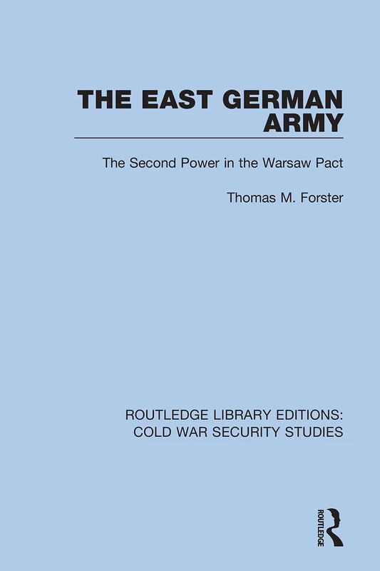 The East German Army: The Second Power in the Warsaw Pact: 23 (Routledge Library Editions: Cold War Security Studies)
