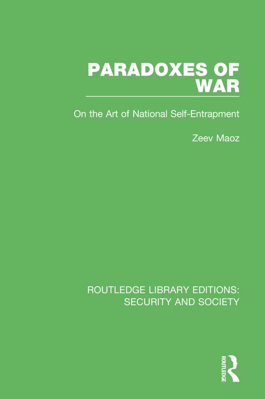Paradoxes of War: On the Art of National Self-Entrapment: 8 (Routledge Library Editions: Security and Society)