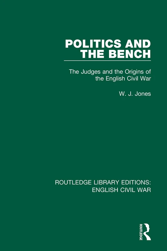 Politics and the Bench: The Judges and the Origins of the English Civil War: 3 (Routledge Library Editions: English Civil War)
