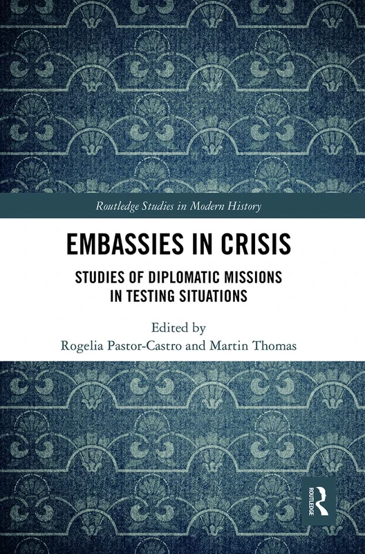 Embassies in Crisis: Studies of Diplomatic Missions in Testing Situations (Routledge Studies in Modern History)