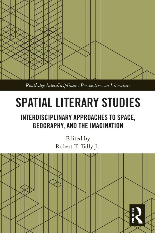 Spatial Literary Studies: Interdisciplinary Approaches to Space, Geography, and the Imagination (Routledge Interdisciplinary Perspectives on Literature)