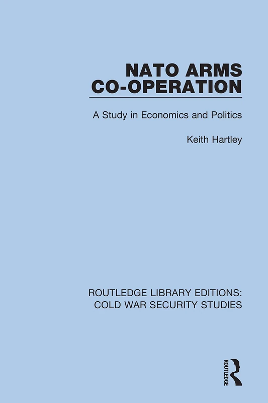 NATO Arms Co-operation: A Study in Economics and Politics: 29 (Routledge Library Editions: Cold War Security Studies)