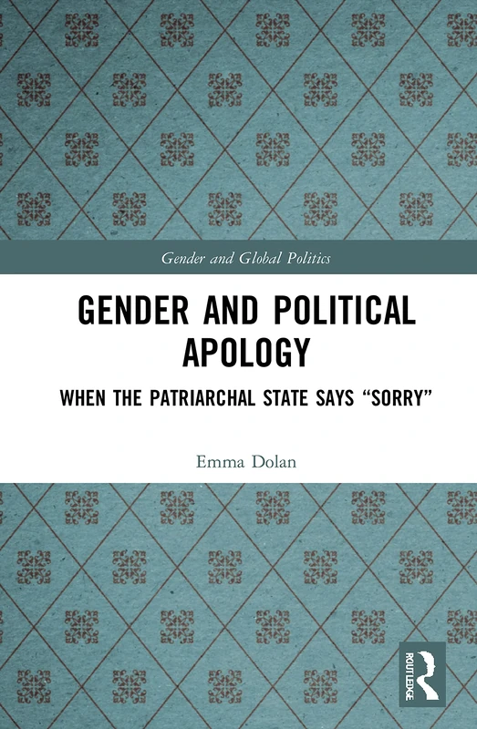 Gender and Political Apology: When the Patriarchal State Says “Sorry” (Routledge Studies in Gender and Global Politics)