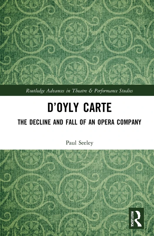 D’Oyly Carte: The Decline and Fall of an Opera Company (Routledge Advances in Theatre & Performance Studies)