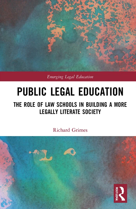 Public Legal Education: The Role of Law Schools in Building a More Legally Literate Society (Emerging Legal Education)