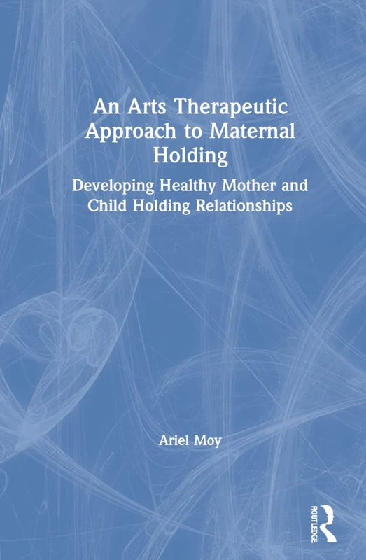 An Arts Therapeutic Approach to Maternal Holding: Developing Healthy Mother and Child Holding Relationships - Image 1
