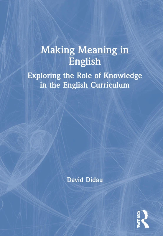 Making Meaning in English: Exploring the Role of Knowledge in the English Curriculum