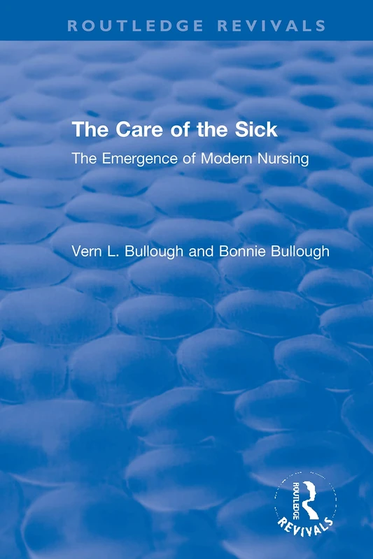 The Care of the Sick: The Emergence of Modern Nursing (Routledge Revivals)