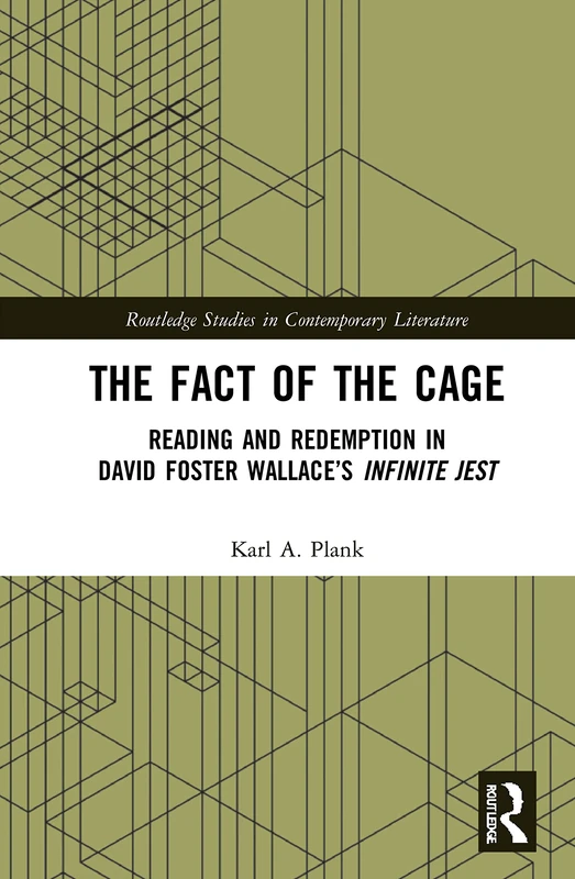 The Fact of the Cage: Reading and Redemption In David Foster Wallace’s "Infinite Jest" (Routledge Studies in Contemporary Literature)