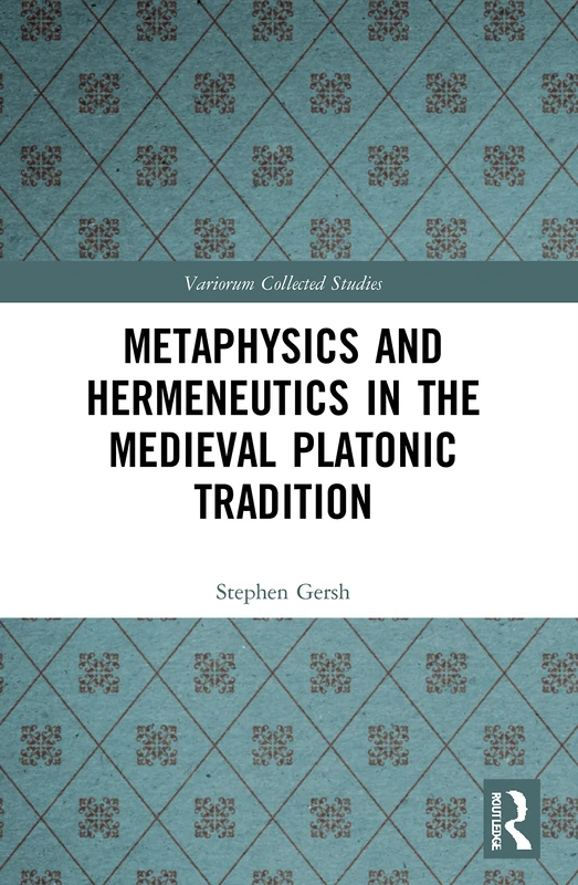 Metaphysics and Hermeneutics in the Medieval Platonic Tradition (Variorum Collected Studies)