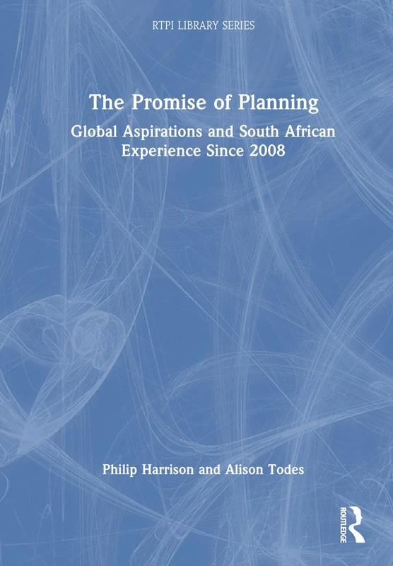 The Promise of Planning: Global Aspirations and South African Experience Since 2008 (RTPI Library Series)
