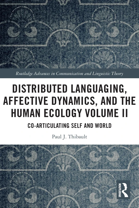 Distributed Languaging, Affective Dynamics, and the Human Ecology Volume II: Co-articulating Self and World: 2 (Routledge Advances in Communication and Linguistic Theory)