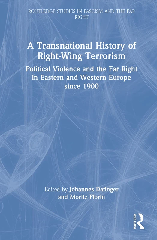 A Transnational History of Right-Wing Terrorism: Political Violence and the Far Right in Eastern and Western Europe since 1900 (Routledge Studies in Fascism and the Far Right)