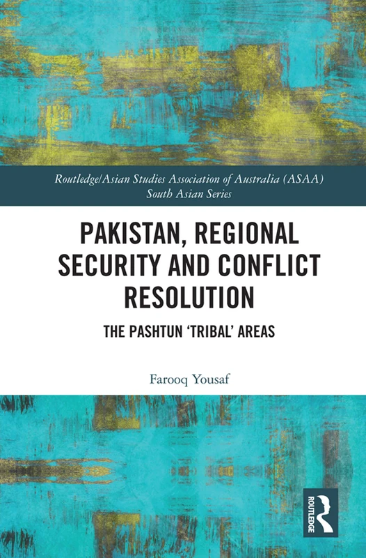 Pakistan, Regional Security and Conflict Resolution: The Pashtun ‘Tribal’ Areas (Routledge/Asian Studies Association of Australia ASAA South Asian Series) - Image 1