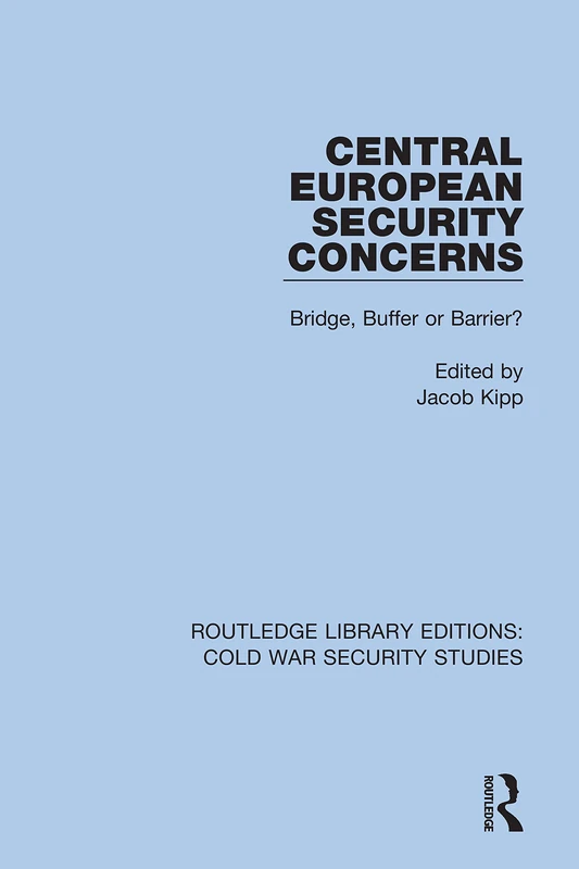 Central European Security Concerns: Bridge, Buffer or Barrier?: 10 (Routledge Library Editions: Cold War Security Studies)