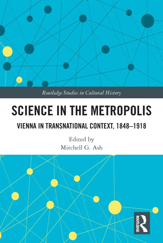 Science in the Metropolis: Vienna in Transnational Context, 1848–1918 (Routledge Studies in Cultural History)