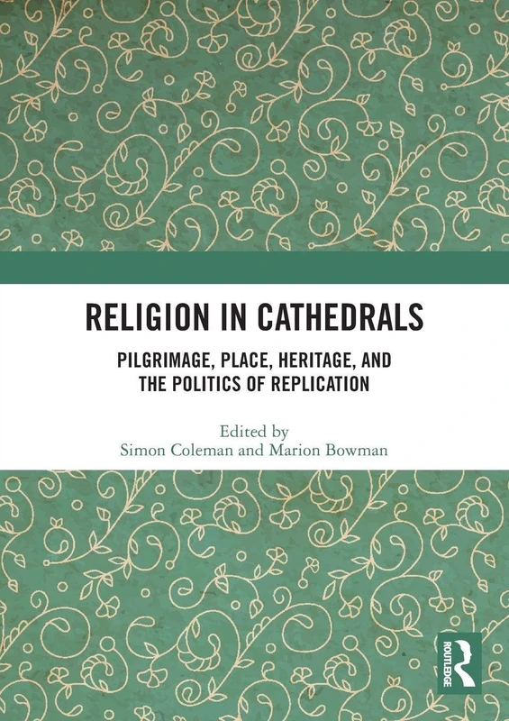 Religion in Cathedrals: Pilgrimage, Place, Heritage, and the Politics of Replication