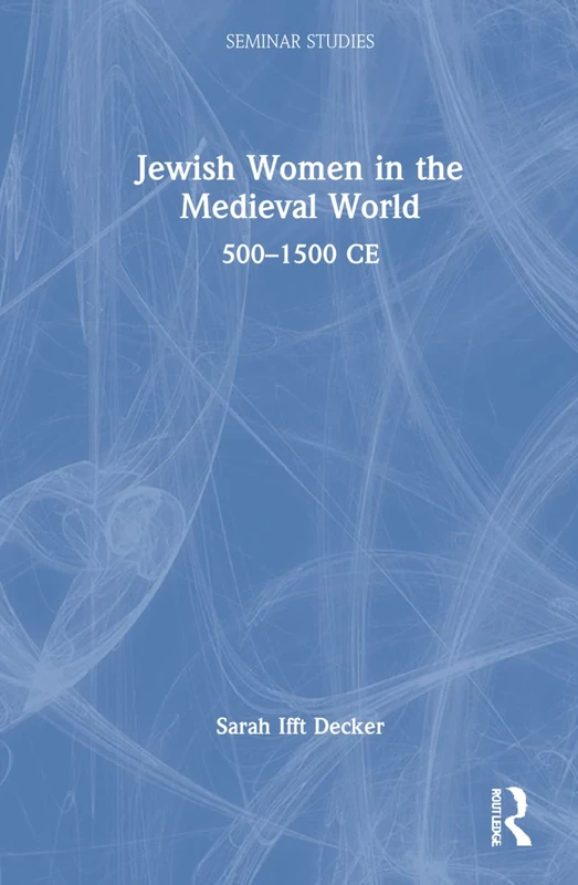 Jewish Women in the Medieval World: 500–1500 CE (Seminar Studies)