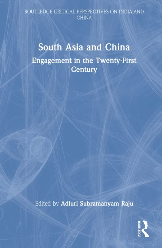 South Asia and China: Engagement in the Twenty-First Century (Routledge Critical Perspectives on India and China)