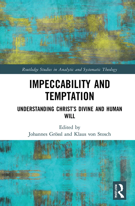 Impeccability and Temptation: Understanding Christ’s Divine and Human Will (Routledge Studies in Analytic and Systematic Theology)