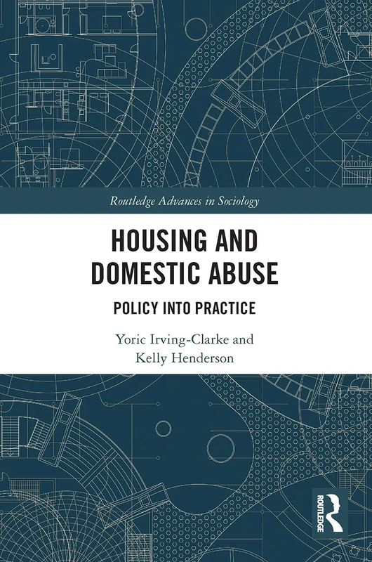 Housing and Domestic Abuse: Policy into Practice (Routledge Advances in Sociology)