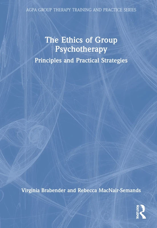 The Ethics of Group Psychotherapy: Principles and Practical Strategies (AGPA Group Therapy Training and Practice Series)