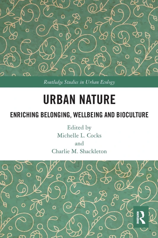 Urban Nature: Enriching Belonging, Wellbeing and Bioculture (Routledge Studies in Urban Ecology)