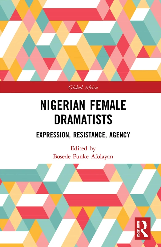Nigerian Female Dramatists: Expression, Resistance, Agency (Global Africa)
