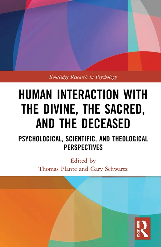 Human Interaction with the Divine, the Sacred, and the Deceased: Psychological, Scientific, and Theological Perspectives (Routledge Research in Psychology)