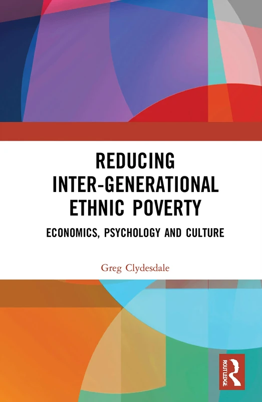 Reducing Inter-generational Ethnic Poverty: Economics, Psychology and Culture (Education, Poverty and International Development)