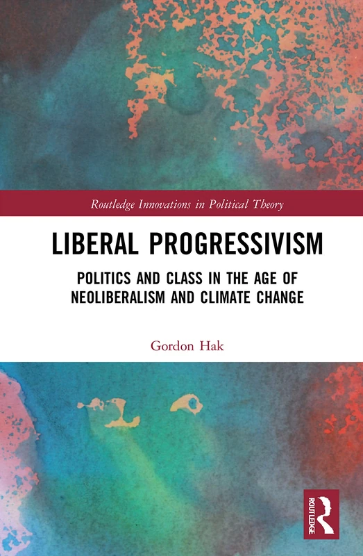 Routledge Liberal Progressivism - Politics and Class Book