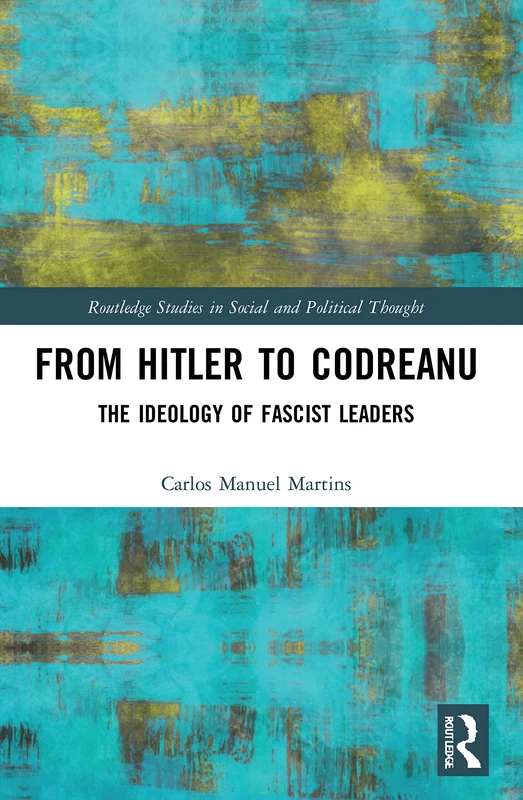From Hitler to Codreanu: The Ideology of Fascist Leaders (Routledge Studies in Social and Political Thought)