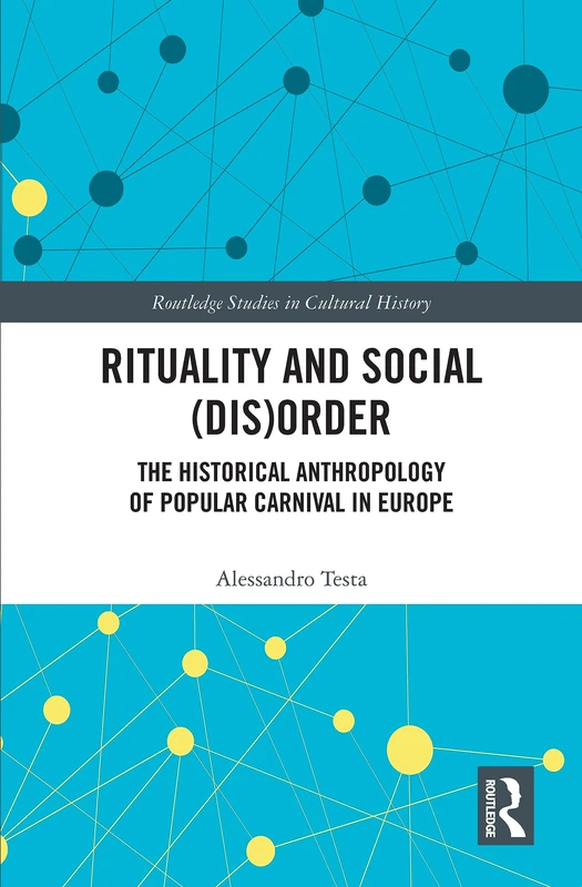 Rituality and Social (Dis)Order: The Historical Anthropology of Popular Carnival in Europe (Routledge Studies in Cultural History)