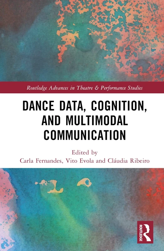 Dance Data, Cognition, and Multimodal Communication (Routledge Advances in Theatre & Performance Studies)