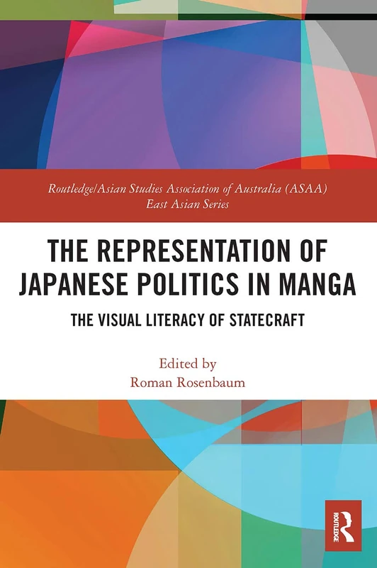 The Representation of Japanese Politics in Manga: The Visual Literacy Of Statecraft (Routledge/Asian Studies Association of Australia ASAA East Asian Series)