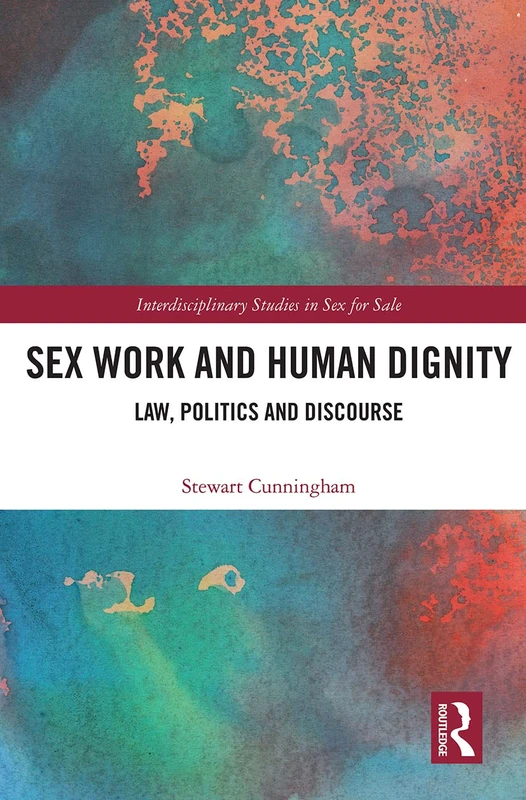 Sex Work and Human Dignity: Law, Politics and Discourse (Interdisciplinary Studies in Sex for Sale)