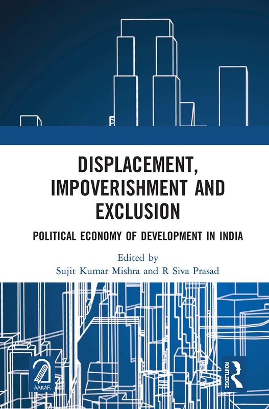 Displacement, Impoverishment and Exclusion: Political Economy of Development in India