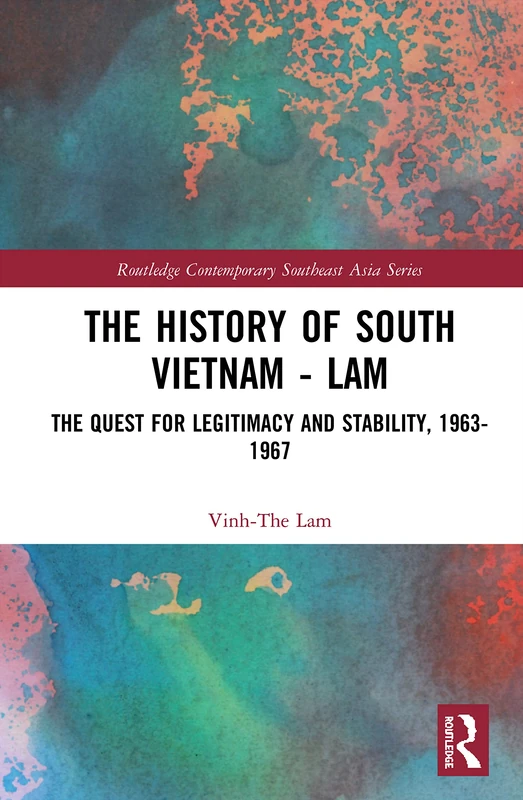 The History of South Vietnam - Lam: The Quest for Legitimacy and Stability, 1963-1967 (Routledge Contemporary Southeast Asia Series)